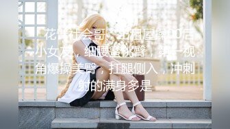 ❤花臂社会哥，出租屋操00后小女友，细腰蜜桃臀，第一视角爆操美臀，扛腿侧入，冲刺射的满身多是