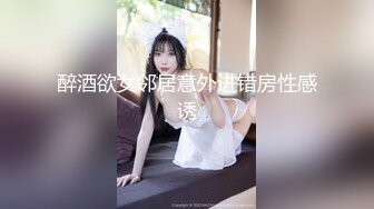 醉酒欲女邻居意外进错房性感诱