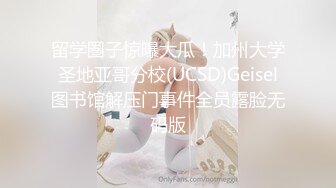 留学圈子惊曝大瓜！加州大学圣地亚哥分校(UCSD)Geisel图书馆解压门事件全员露脸无码版