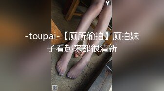 -toupai-【厕所偷拍】厕拍妹子看起来都很清新