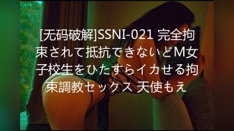 [无码破解]SSNI-021 完全拘束されて抵抗できないどM女子校生をひたすらイカせる拘束調教セックス 天使もえ