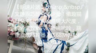 【新速片遞】&nbsp;&nbsp;文静乖巧颜值美少女！情趣猫耳朵卡哇伊！收费房大尺度，扣弄紧致嫩穴，娇喘呻吟，跳蛋震动棒轮番上[568MB/MP4/01:47:18]