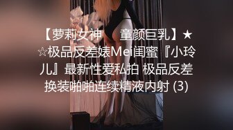 【萝莉女神❤️童颜巨乳】★☆极品反差婊Mei闺蜜『小玲儿』最新性爱私拍 极品反差换装啪啪连续精液内射 (3)