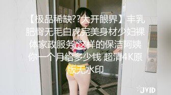 【极品稀缺??大开眼界】丰乳肥臀无毛白虎完美身材少妇裸体家政服务 这样的保洁阿姨你一个月给多少钱 超清4K原版无水印