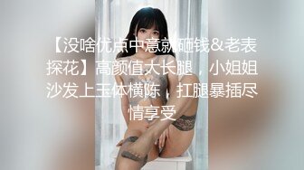 【没啥优点中意就砸钱&老表探花】高颜值大长腿，小姐姐沙发上玉体横陈，扛腿暴插尽情享受