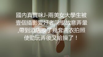 國內真實咪J-兩美女大學生被壹個攝影愛好者同學故意弄暈,帶到酒店換了幾套內衣拍照使勁玩弄後又給操了！