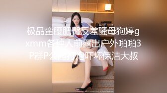 极品蛮腰肥臀反差骚母狗婷gxmm各种人前露出户外啪啪3P群P公园打炮吓坏保洁大叔