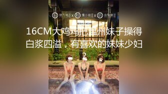 16CM大鸡鸡把温州妹子操得白浆四溢，有喜欢的妹妹少妇？