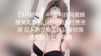 【9月新档】46万粉丝网黄蜂腰美乳萝莉「困困狗」付费资源 后入老汉推车极品身材黑丝美腿少女小集锦