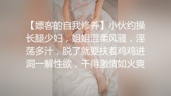 【嫖客的自我修养】小伙约操长腿少妇，姐姐温柔风骚，淫荡多汁，脱了就要扶着鸡鸡进洞一解性欲，干得激情如火爽