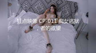 狂点映像 CP-011 痴女逃狱，者的欲望