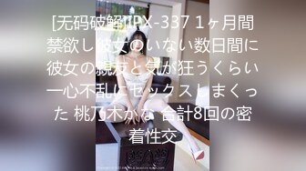 [无码破解]IPX-337 1ヶ月間禁欲し彼女のいない数日間に彼女の親友と気が狂うくらい一心不乱にセックスしまくった 桃乃木かな 合計8回の密着性交