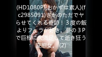 (HD1080P)(おかずは素人)(fc2985091)さかのただでヤらせてくれる奇跡！３度の飯よりフェラが好き。夢の３Pで巨根に大満足して逝き狂う変態女。 (2)