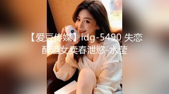 【爱豆传媒】idg-5490 失恋醉酒女卖春泄慾-水莹